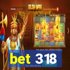 bet 318